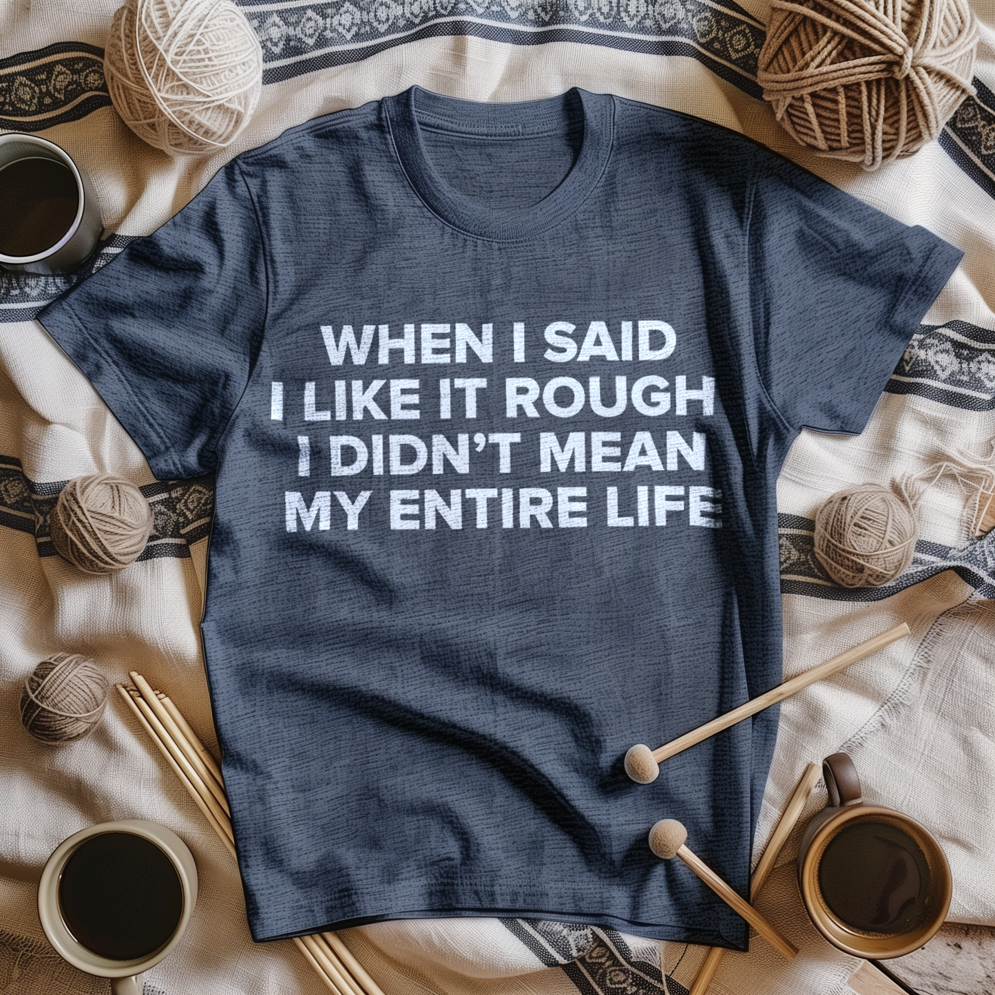 When I Said I Like It Rough, I Didn’t Mean My Entire Life