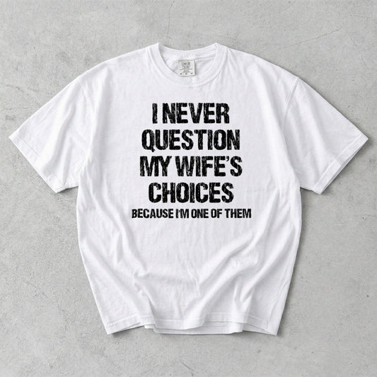 I Never Question My Wife's Choices Comfort Colors T-Shirt