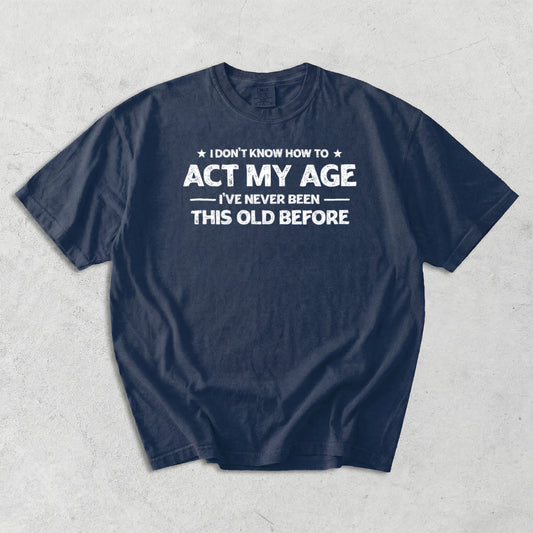 I Don't Know How To Act My Age Comfort Colors T-Shirt