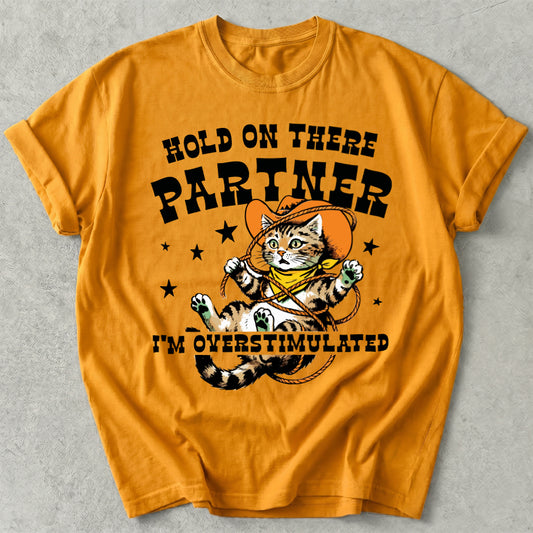 Hold On There Partner I'm Overstimulated Tee