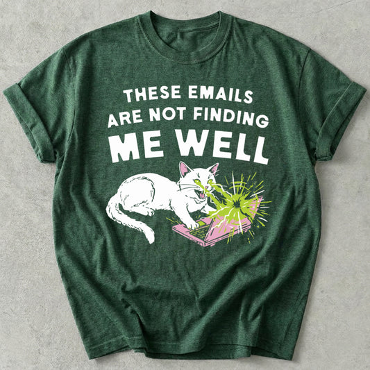 These Emails Are Not Finding Me Well Tee
