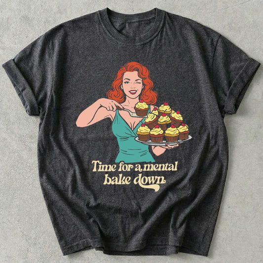 Time For A Mental Bake Down Tees