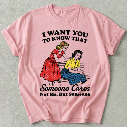 I Want You To Know That Someone Cares Not Me, But Someone Tee