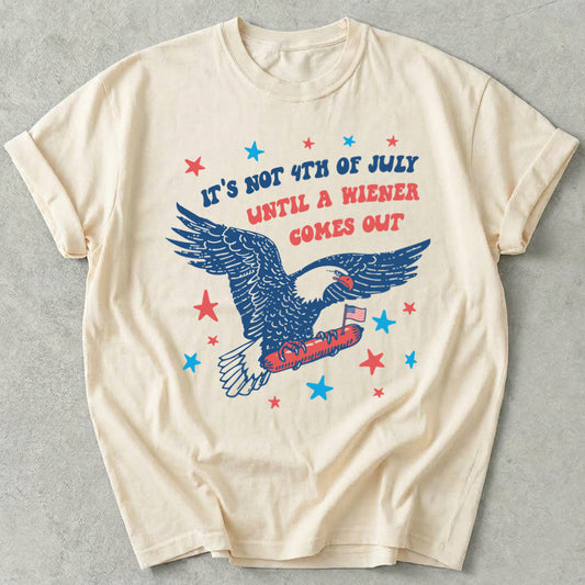 It's Not 4th of July Until A Wiener Comes Out Tee