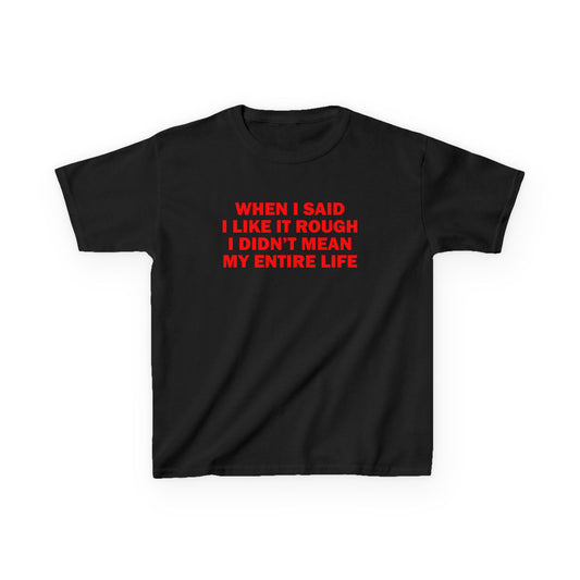 When I Said I Like It Rough I Didn't Mean My Entire Life Baby Tee