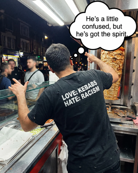 LOVE: KEBABS HATE: RACISM (BACKPRINT)