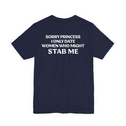 sorry princess i only date women who might stab me (BACKPRINT)