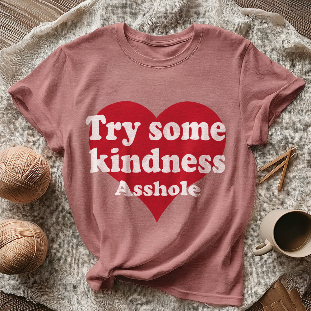 TRY SOME KINDNESS ASSHOLE