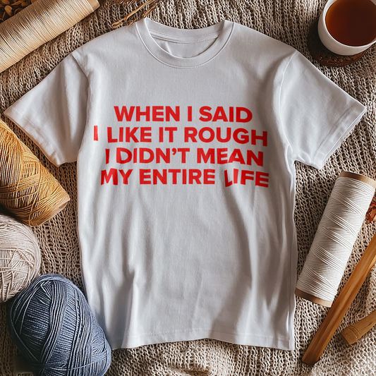 When I Said I Like It Rough, I Didn’t Mean My Entire Life