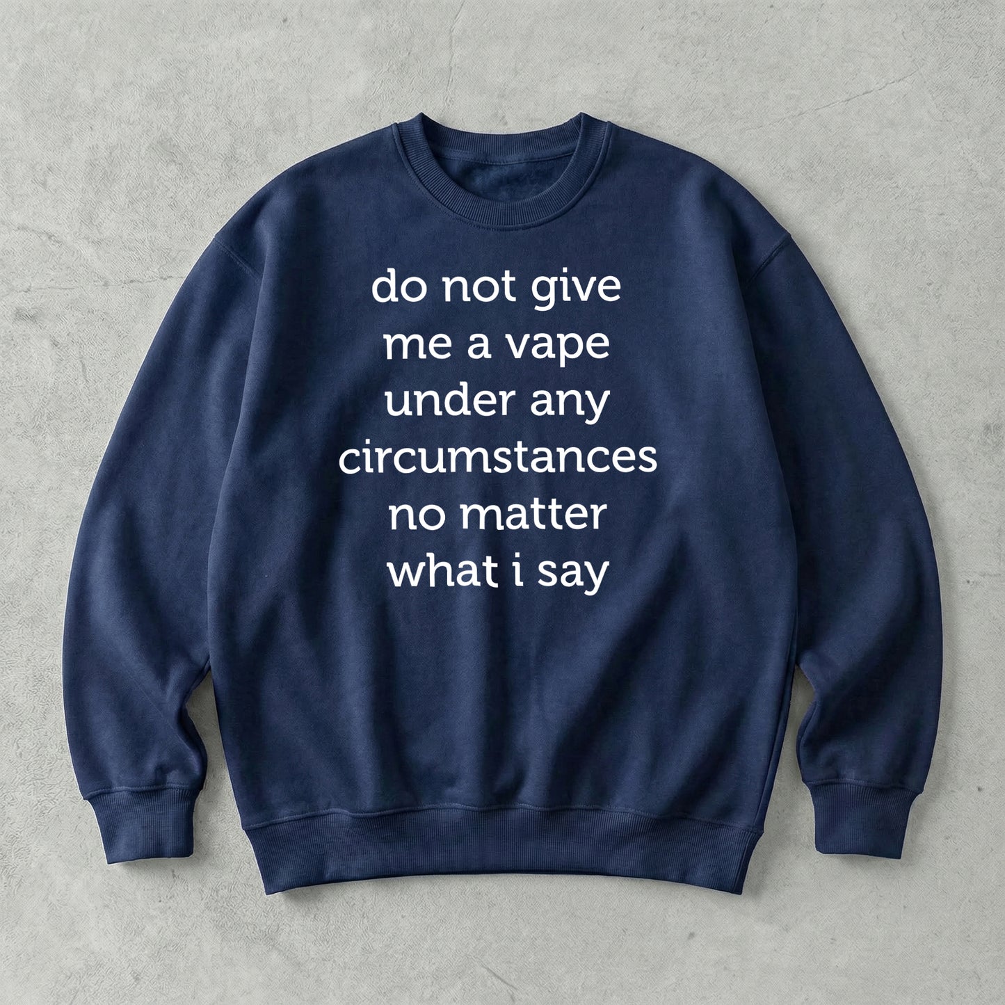Do Not Give Me A Vape Under Any Circumstances No Matter What I Say Sweatshirt