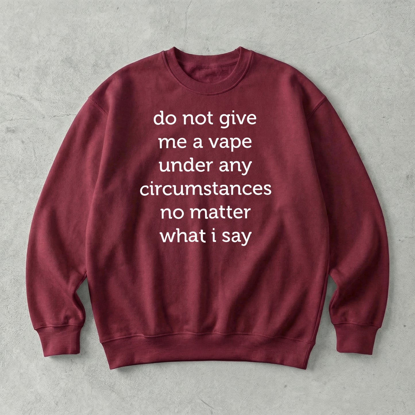 Do Not Give Me A Vape Under Any Circumstances No Matter What I Say Sweatshirt