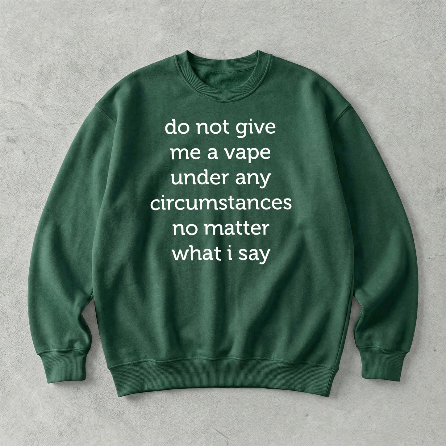 Do Not Give Me A Vape Under Any Circumstances No Matter What I Say Sweatshirt
