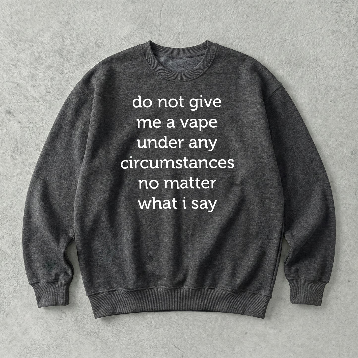 Do Not Give Me A Vape Under Any Circumstances No Matter What I Say Sweatshirt
