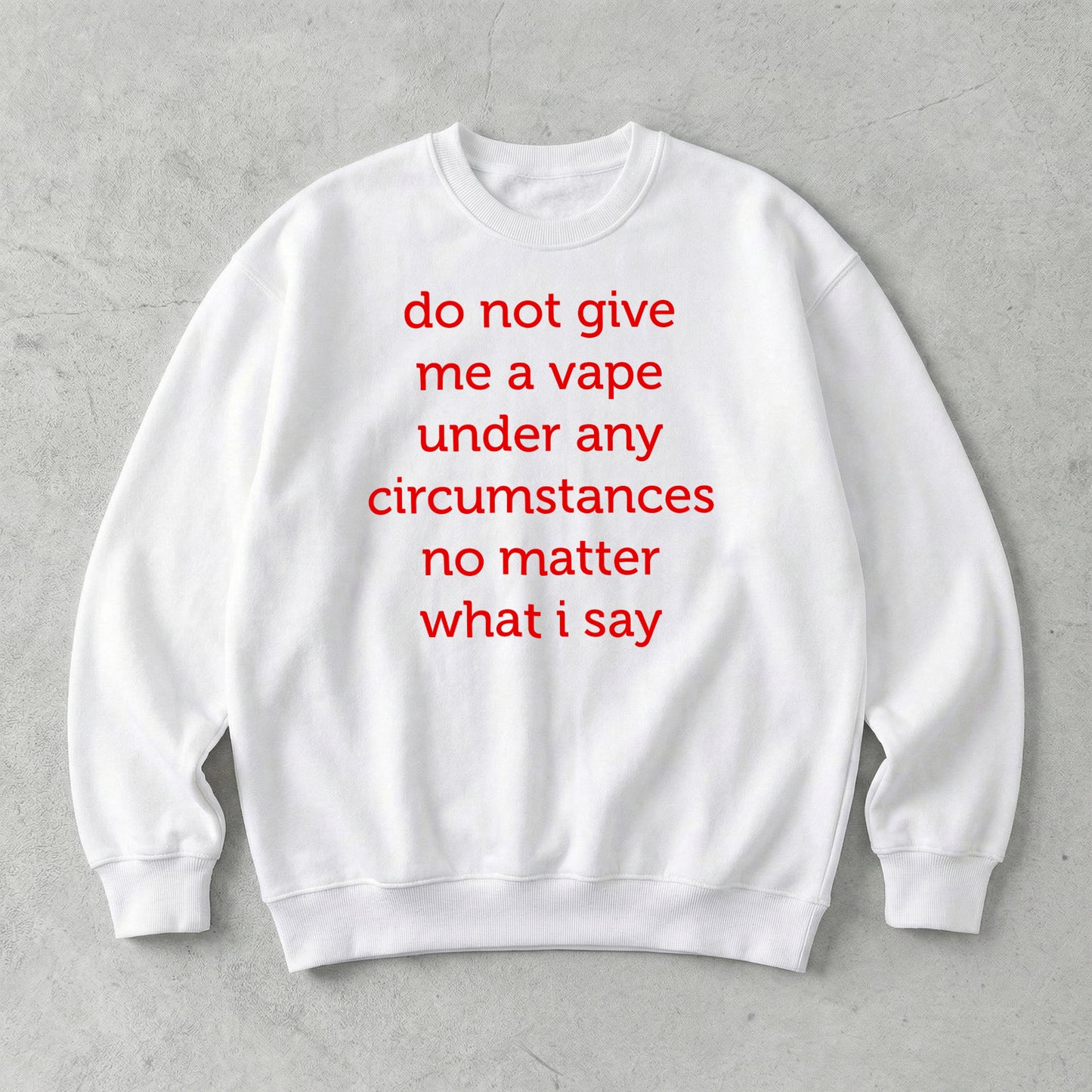 Do Not Give Me A Vape Under Any Circumstances No Matter What I Say Sweatshirt