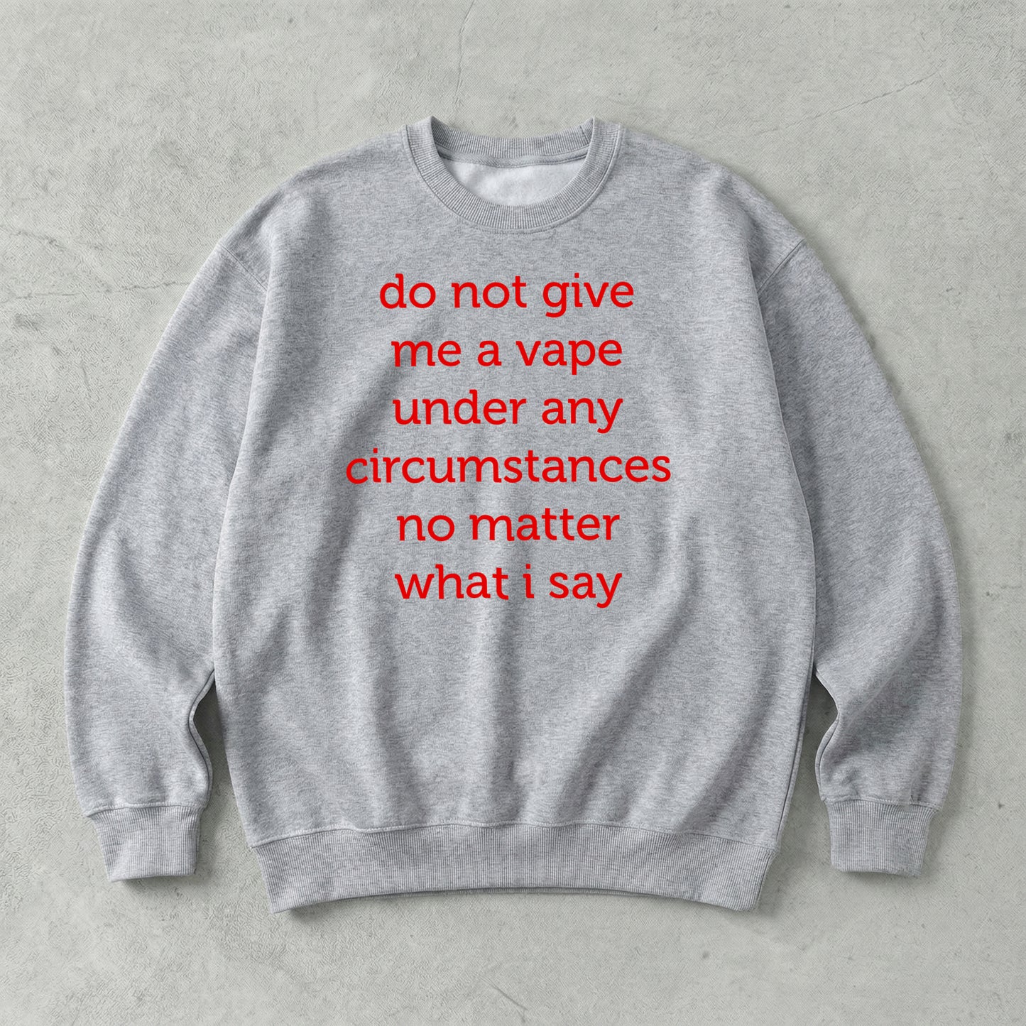Do Not Give Me A Vape Under Any Circumstances No Matter What I Say Sweatshirt