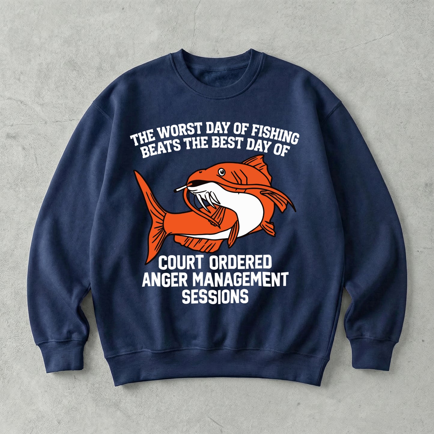 The Worst Day Of Fishing Beats The Best Day Of Court Ordered Anger Management Sessions Sweatshirt
