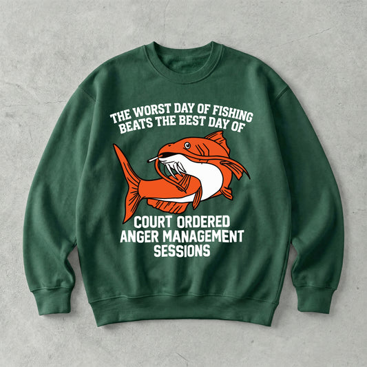The Worst Day Of Fishing Beats The Best Day Of Court Ordered Anger Management Sessions Sweatshirt