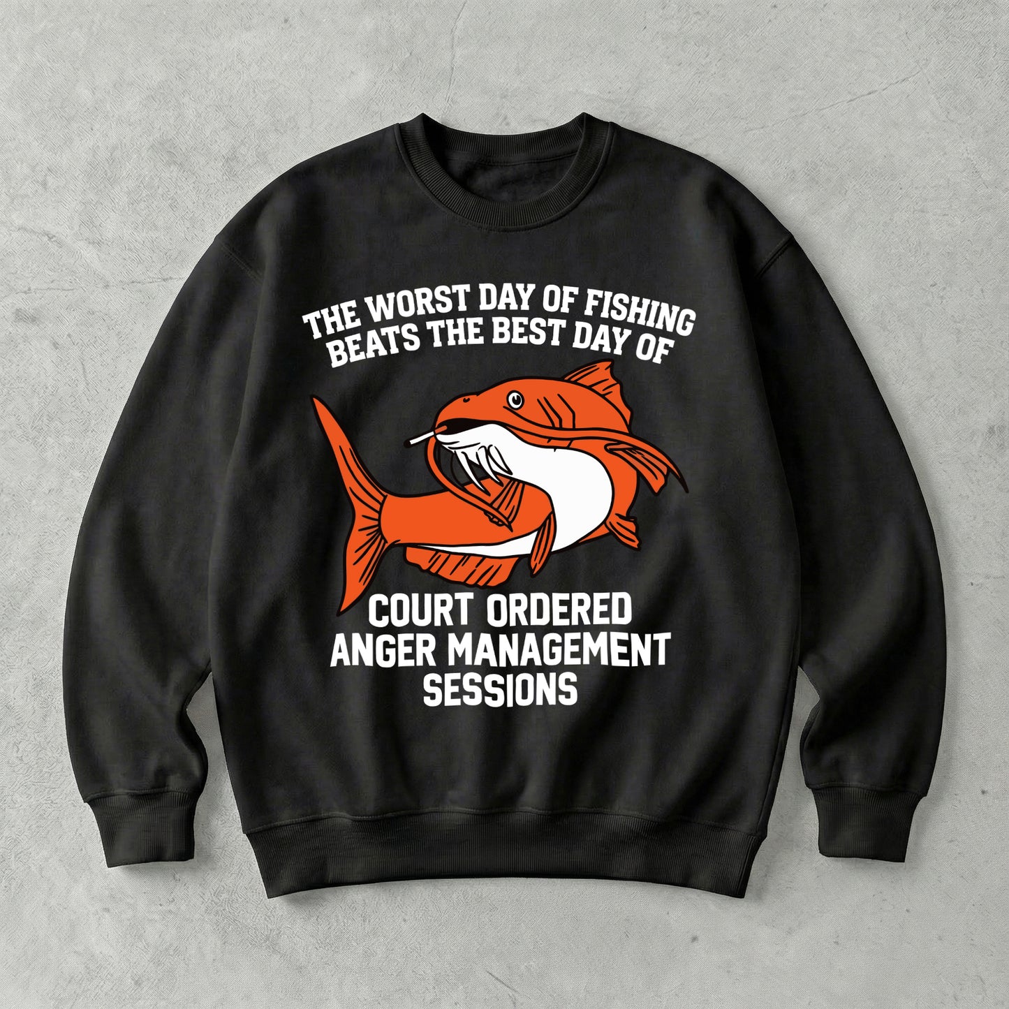 The Worst Day Of Fishing Beats The Best Day Of Court Ordered Anger Management Sessions Sweatshirt