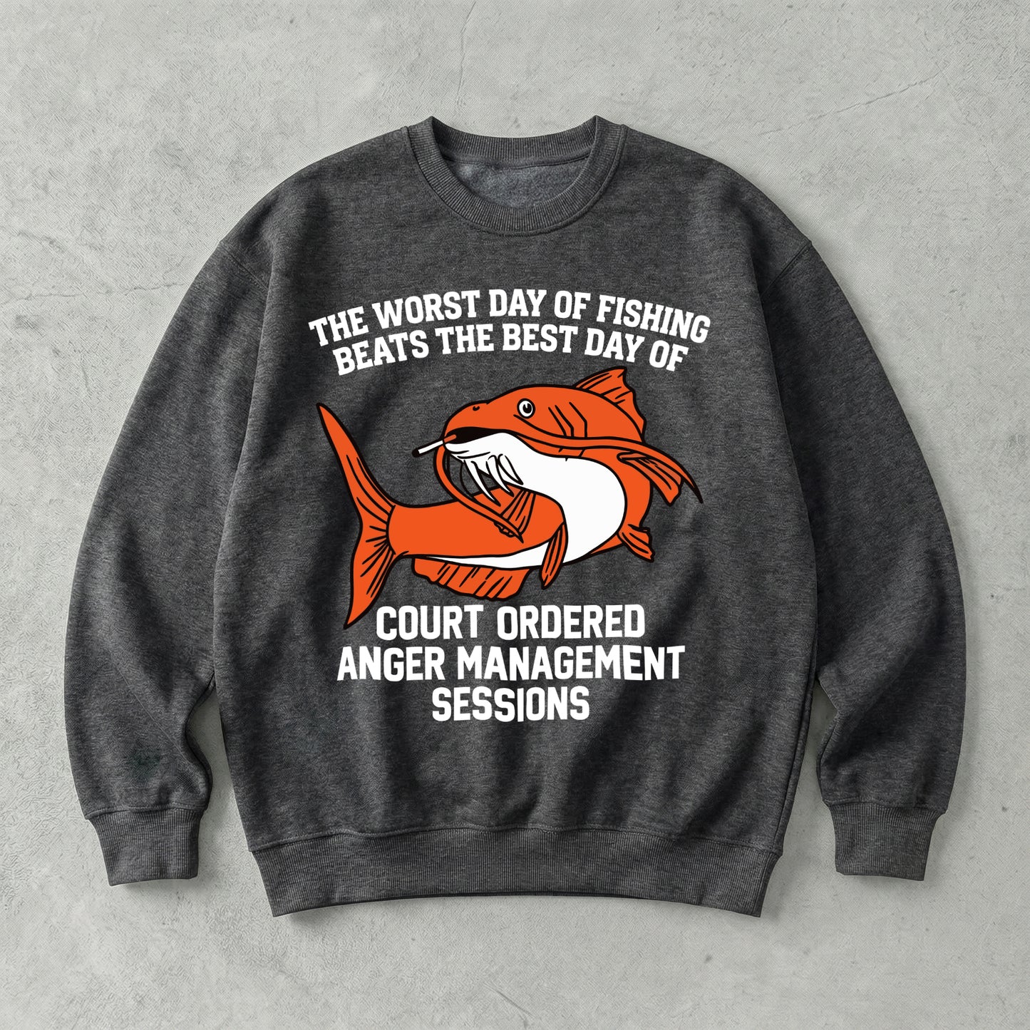 The Worst Day Of Fishing Beats The Best Day Of Court Ordered Anger Management Sessions Sweatshirt
