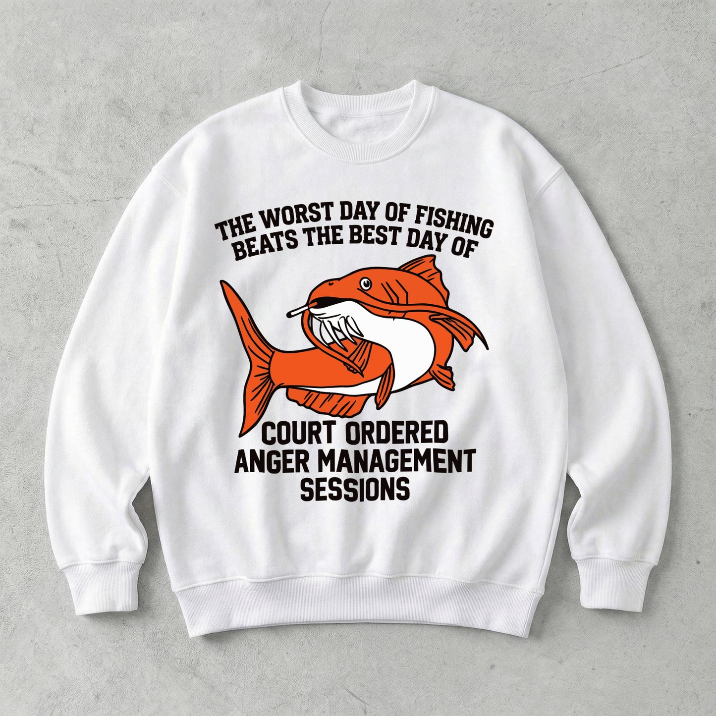 The Worst Day Of Fishing Beats The Best Day Of Court Ordered Anger Management Sessions Sweatshirt