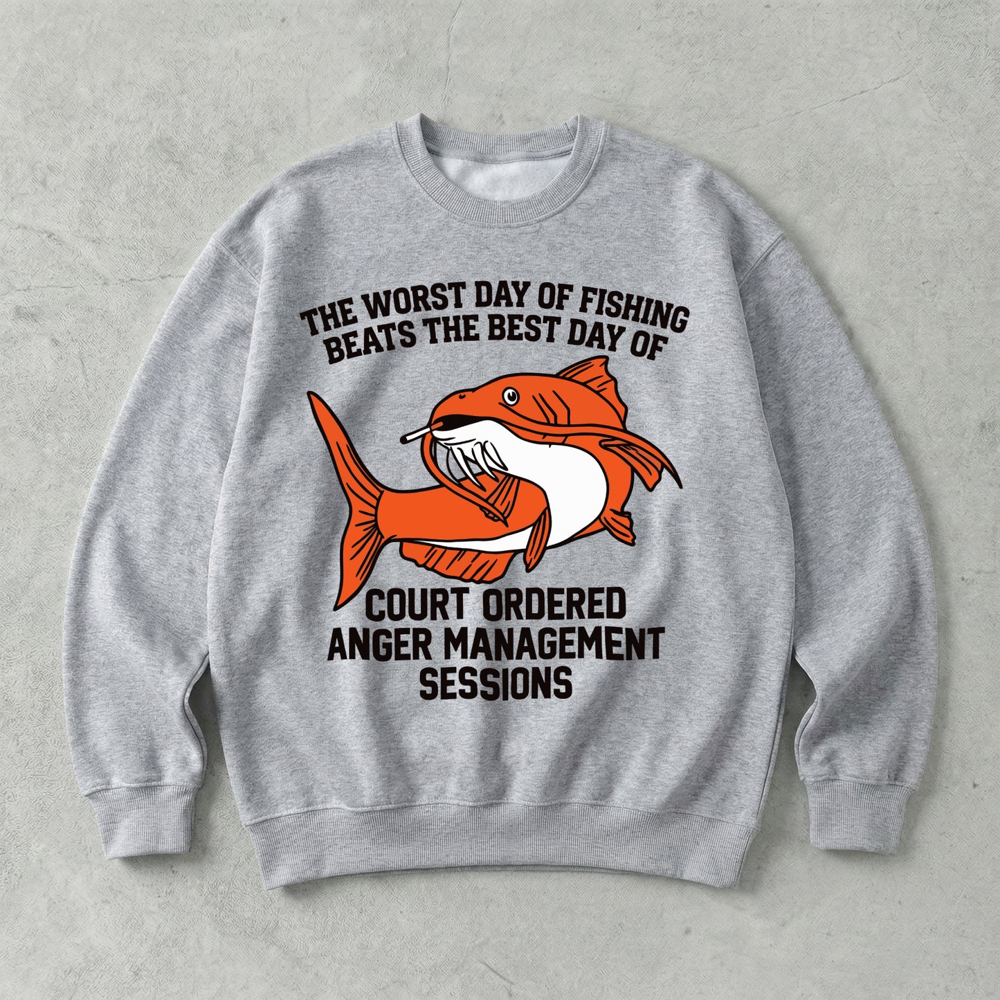 The Worst Day Of Fishing Beats The Best Day Of Court Ordered Anger Management Sessions Sweatshirt