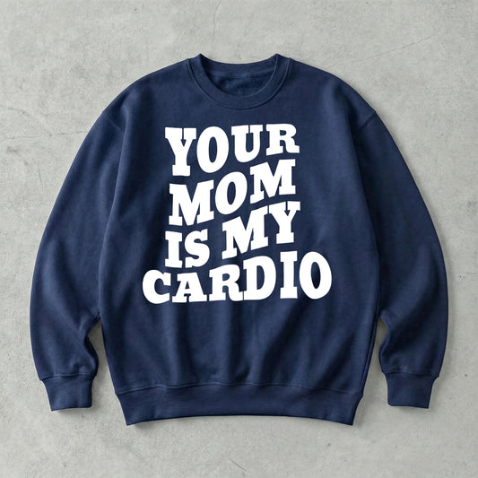 Your Mom Is My Cardio Sweatshirt