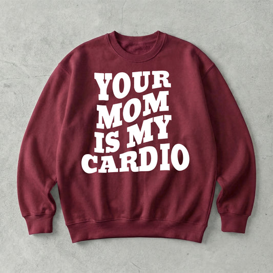 Your Mom Is My Cardio Sweatshirt