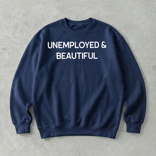 Unemployed & Beautiful Sweatshirt