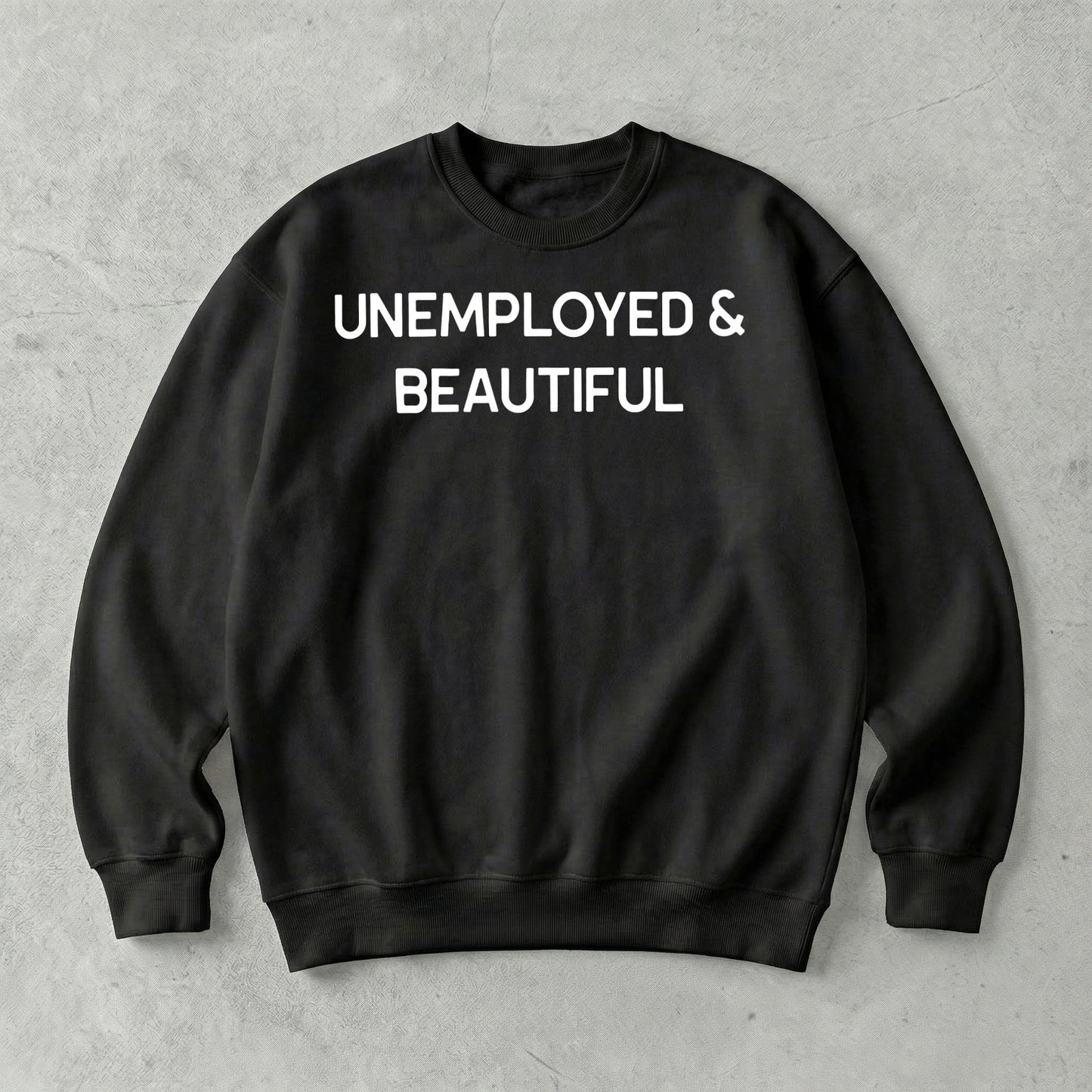 Unemployed & Beautiful Sweatshirt