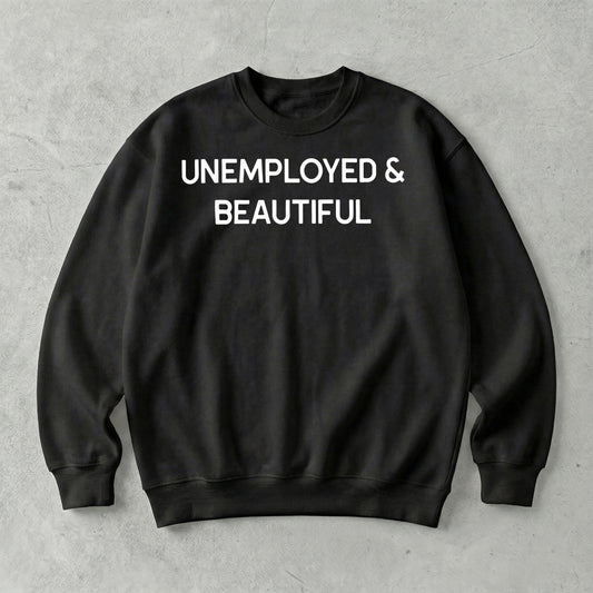 Unemployed & Beautiful Sweatshirt