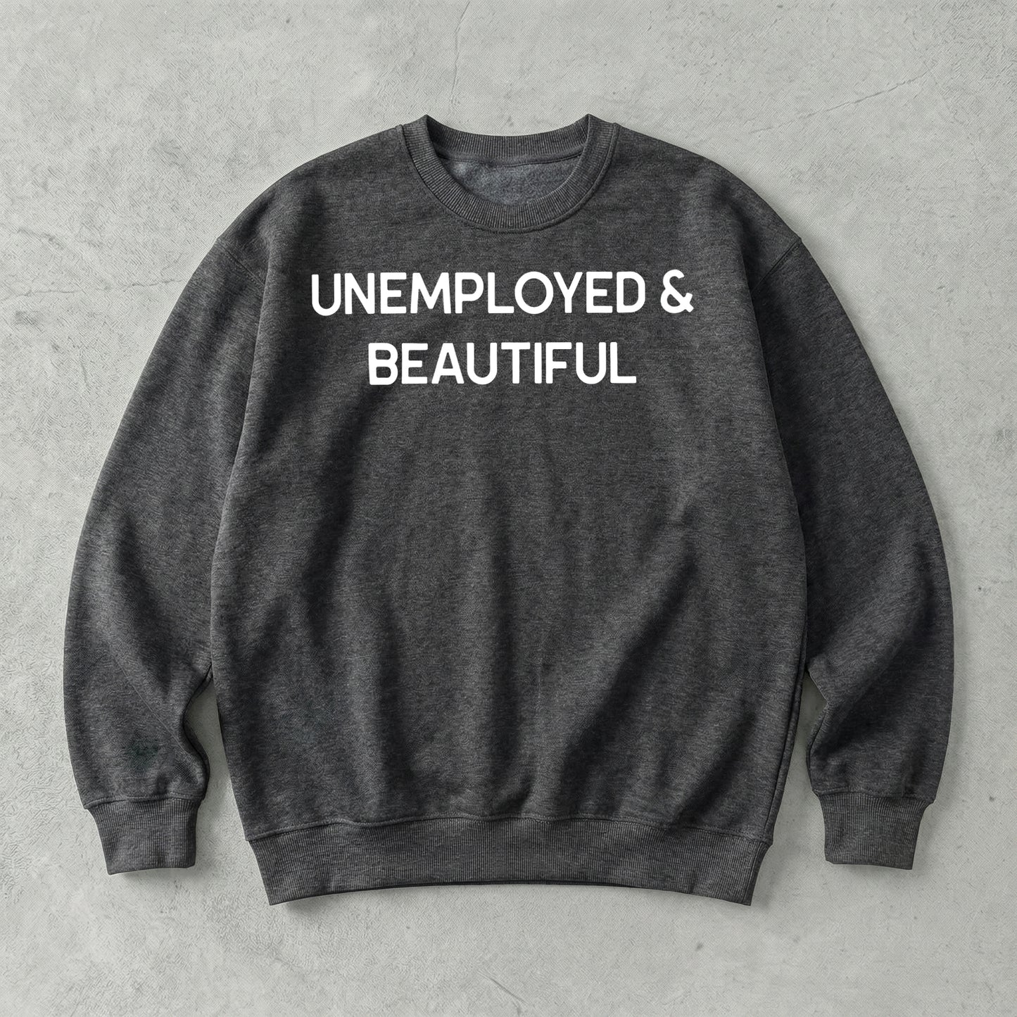 Unemployed & Beautiful Sweatshirt