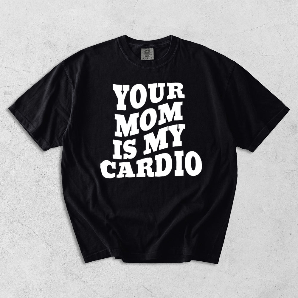 Your Mom Is My Cardio Comfort Colors  T-Shirt