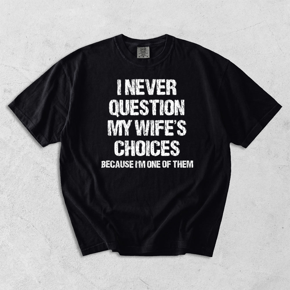I Never Question My Wife's Choices Comfort Colors T-Shirt