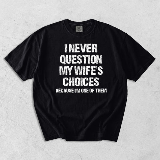 I Never Question My Wife's Choices Comfort Colors T-Shirt