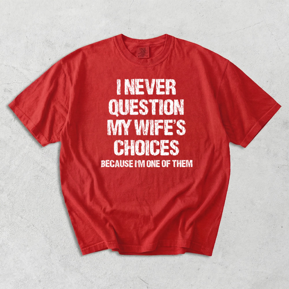 I Never Question My Wife's Choices Comfort Colors T-Shirt
