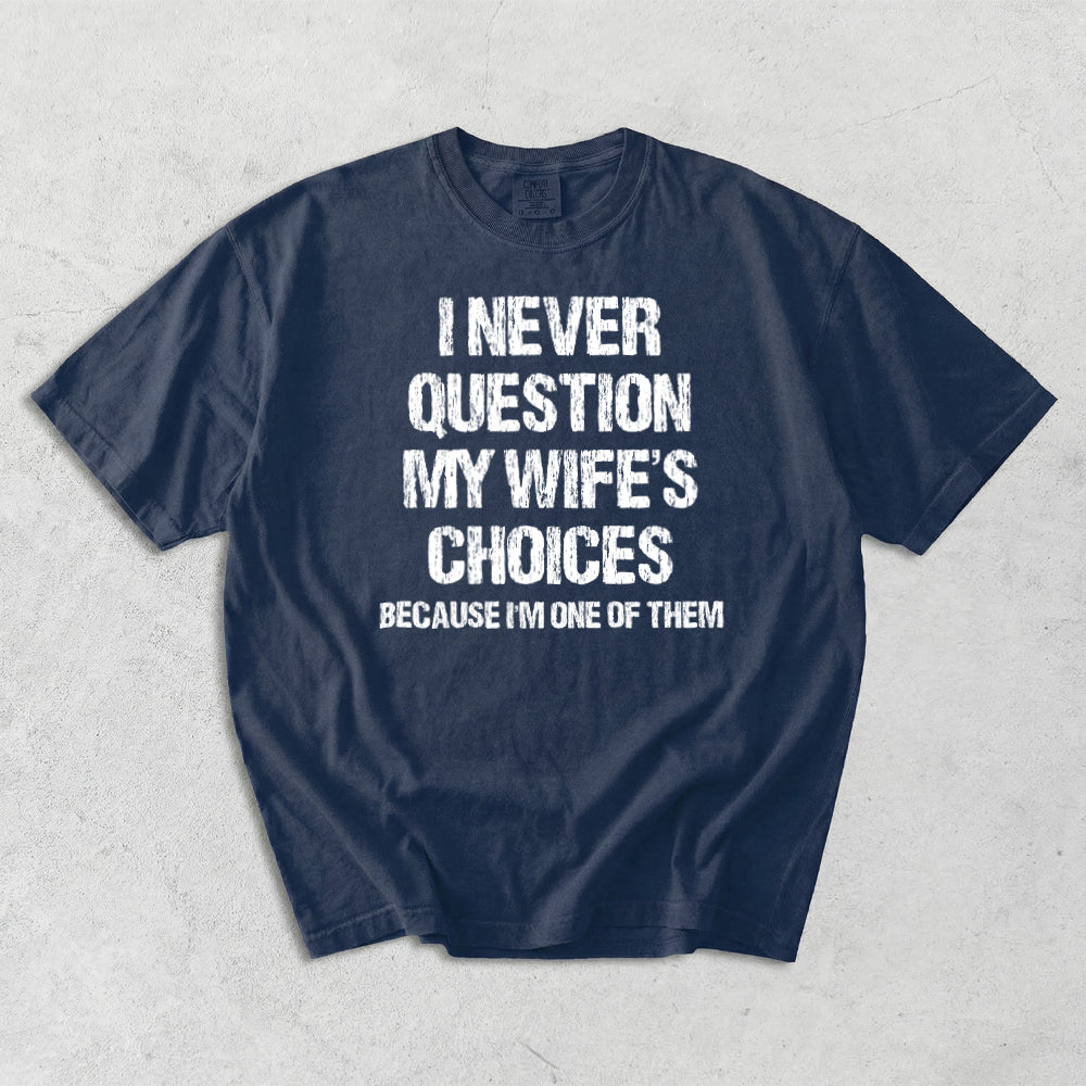 I Never Question My Wife's Choices Comfort Colors T-Shirt