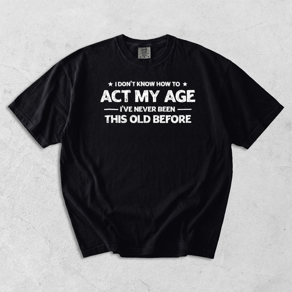 I Don't Know How To Act My Age Comfort Colors T-Shirt