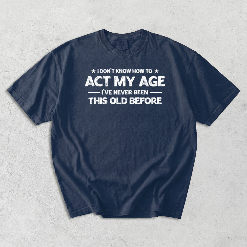 I Don't Know How To Act My Age Comfort Colors T-Shirt