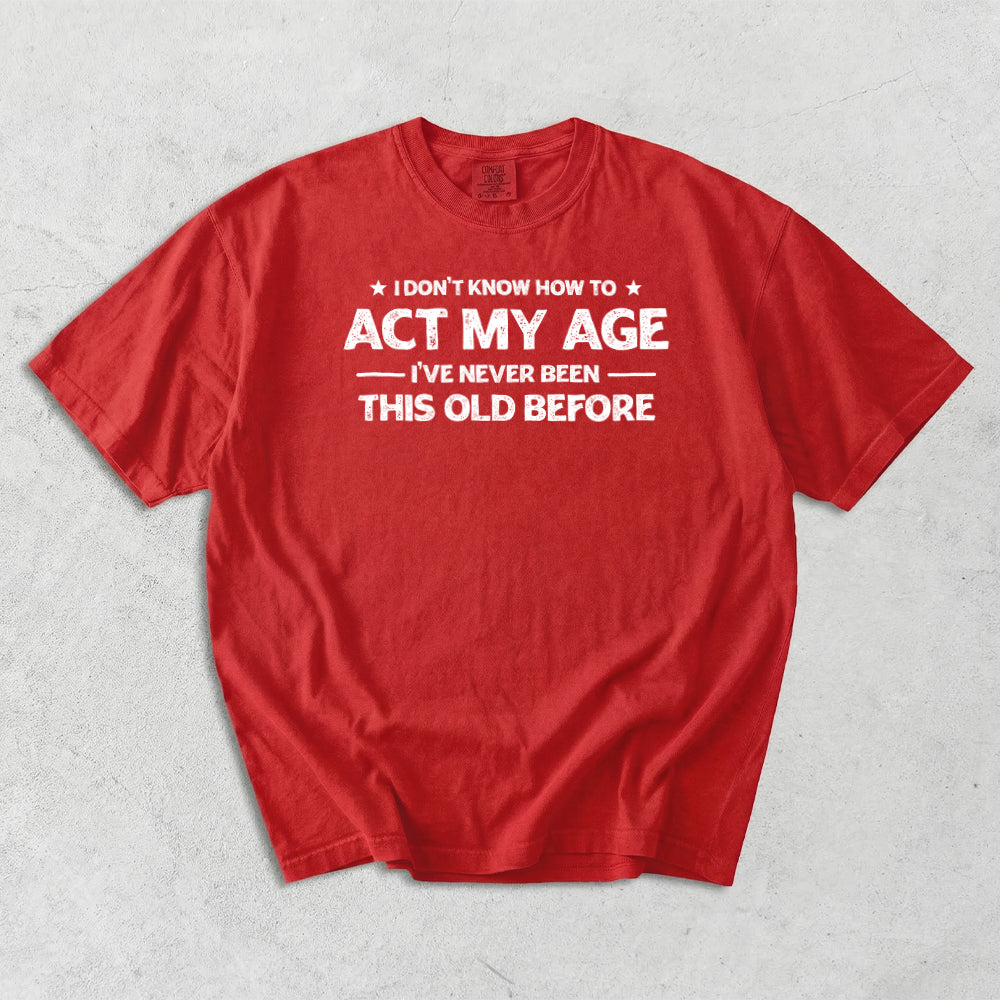I Don't Know How To Act My Age Comfort Colors T-Shirt
