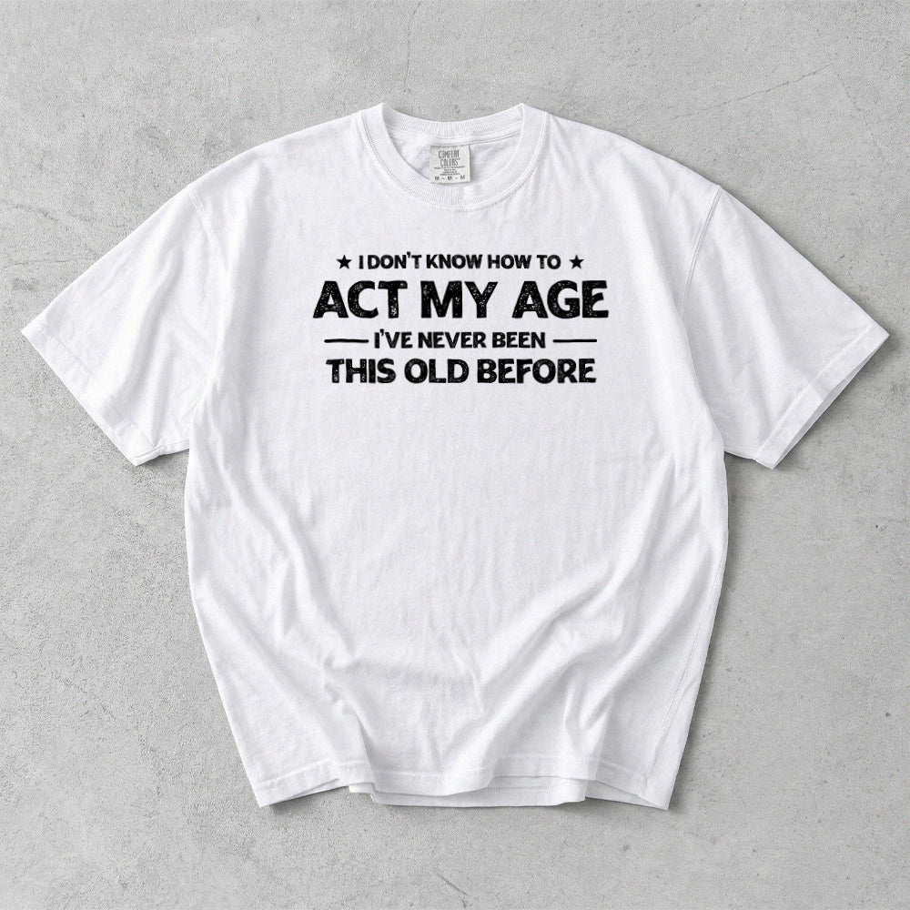 I Don't Know How To Act My Age Comfort Colors T-Shirt