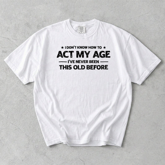 I Don't Know How To Act My Age Comfort Colors T-Shirt