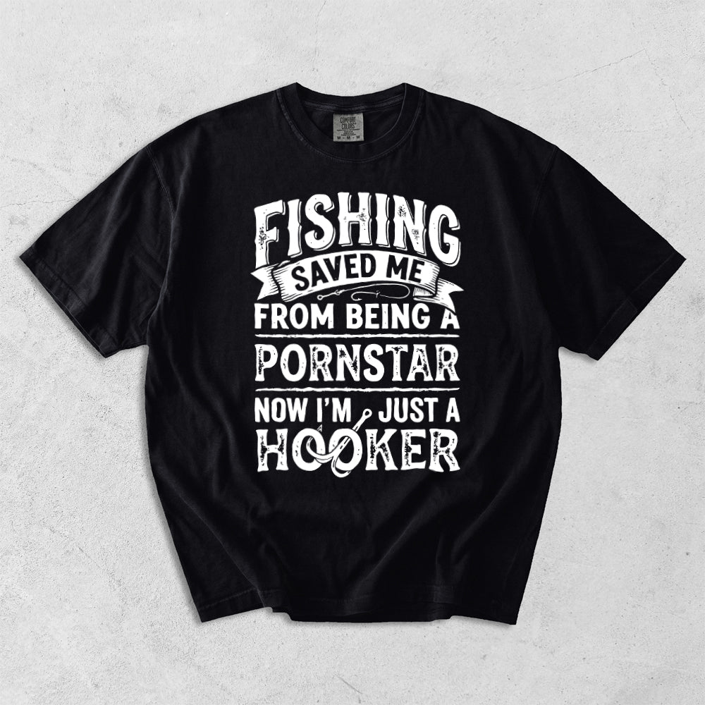 Fishing Saved Me From Being A P*rnstar Now I'm Just A Hooker Comfort Colors T-Shirt