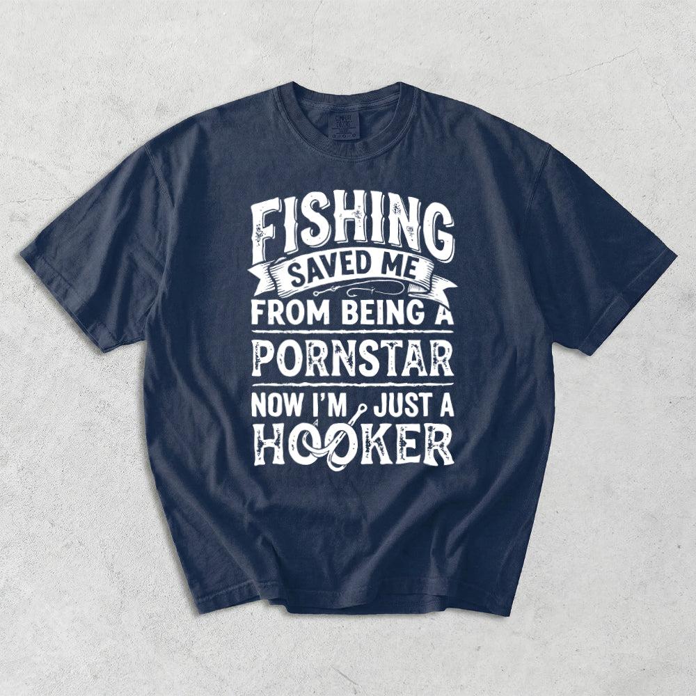 Fishing Saved Me From Being A P*rnstar Now I'm Just A Hooker Comfort Colors T-Shirt