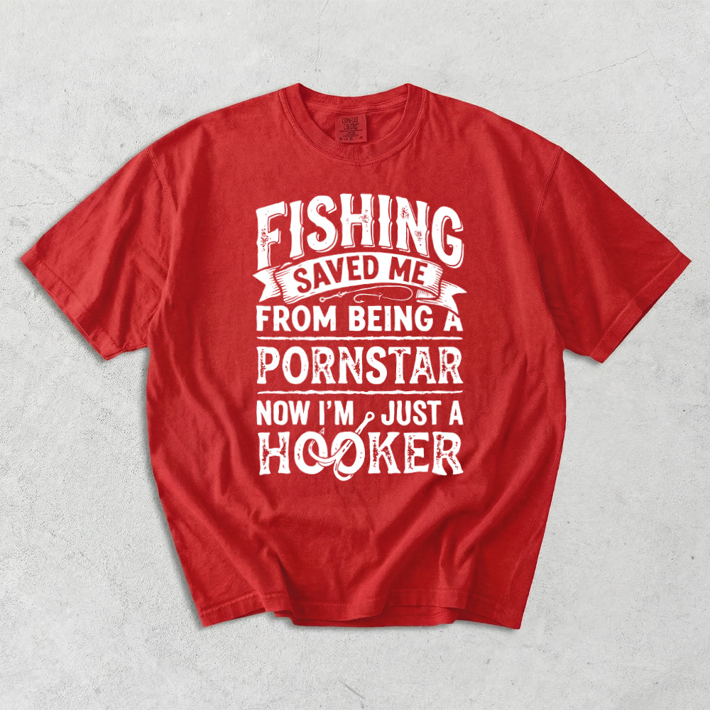 Fishing Saved Me From Being A P*rnstar Now I'm Just A Hooker Comfort Colors T-Shirt