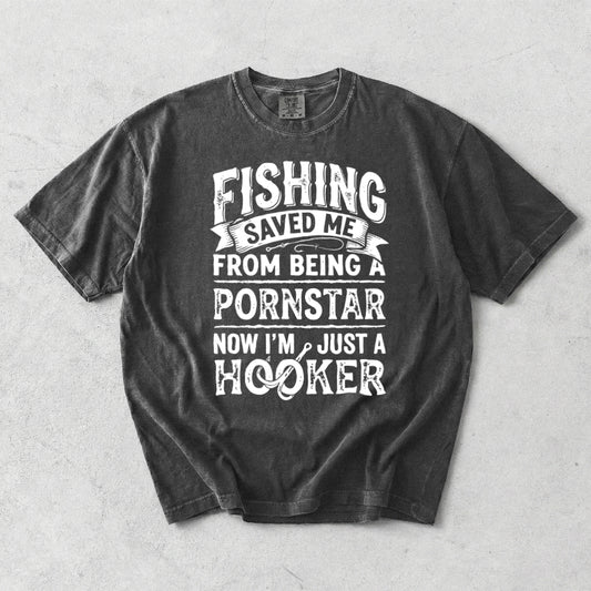 Fishing Saved Me From Being A P*rnstar Now I'm Just A Hooker Comfort Colors T-Shirt