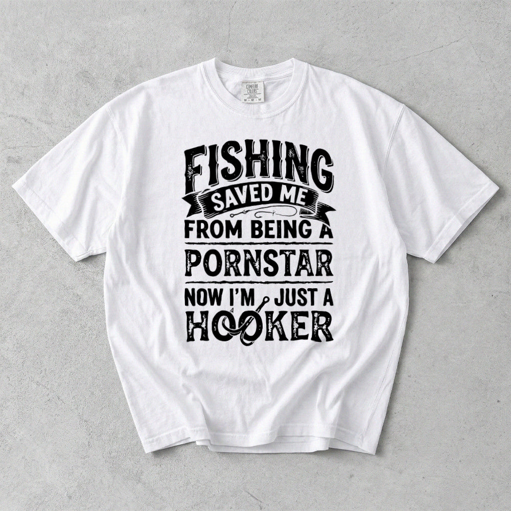 Fishing Saved Me From Being A P*rnstar Now I'm Just A Hooker Comfort Colors T-Shirt