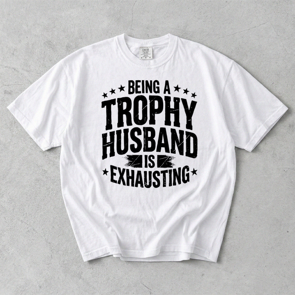 Being A Trophy Husband Is Exhausting Comfort Colors T-Shirt