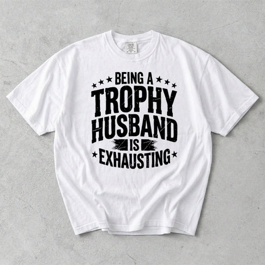 Being A Trophy Husband Is Exhausting Comfort Colors T-Shirt