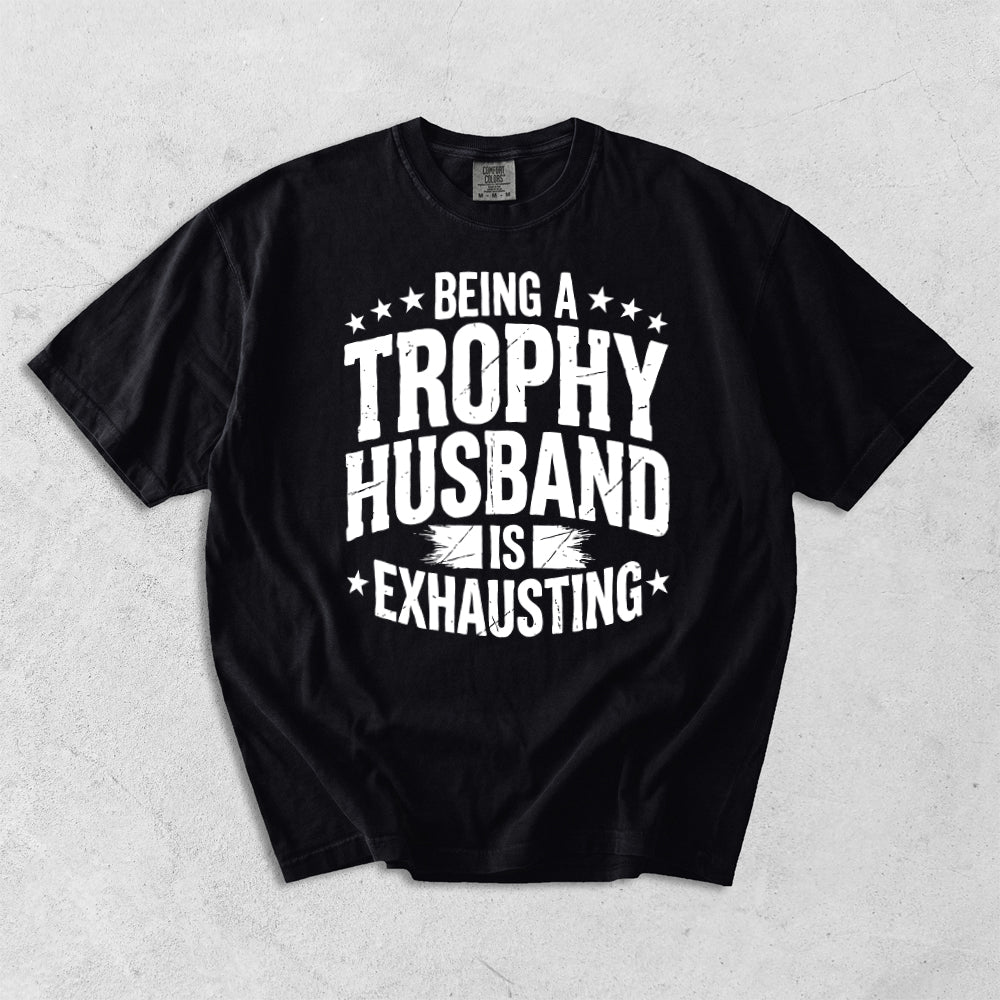Being A Trophy Husband Is Exhausting Comfort Colors T-Shirt