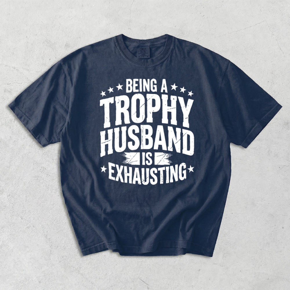 Being A Trophy Husband Is Exhausting Comfort Colors T-Shirt